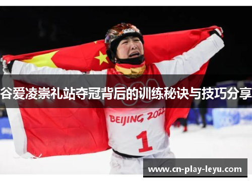 谷爱凌崇礼站夺冠背后的训练秘诀与技巧分享