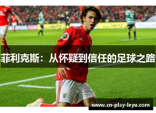 菲利克斯：从怀疑到信任的足球之路